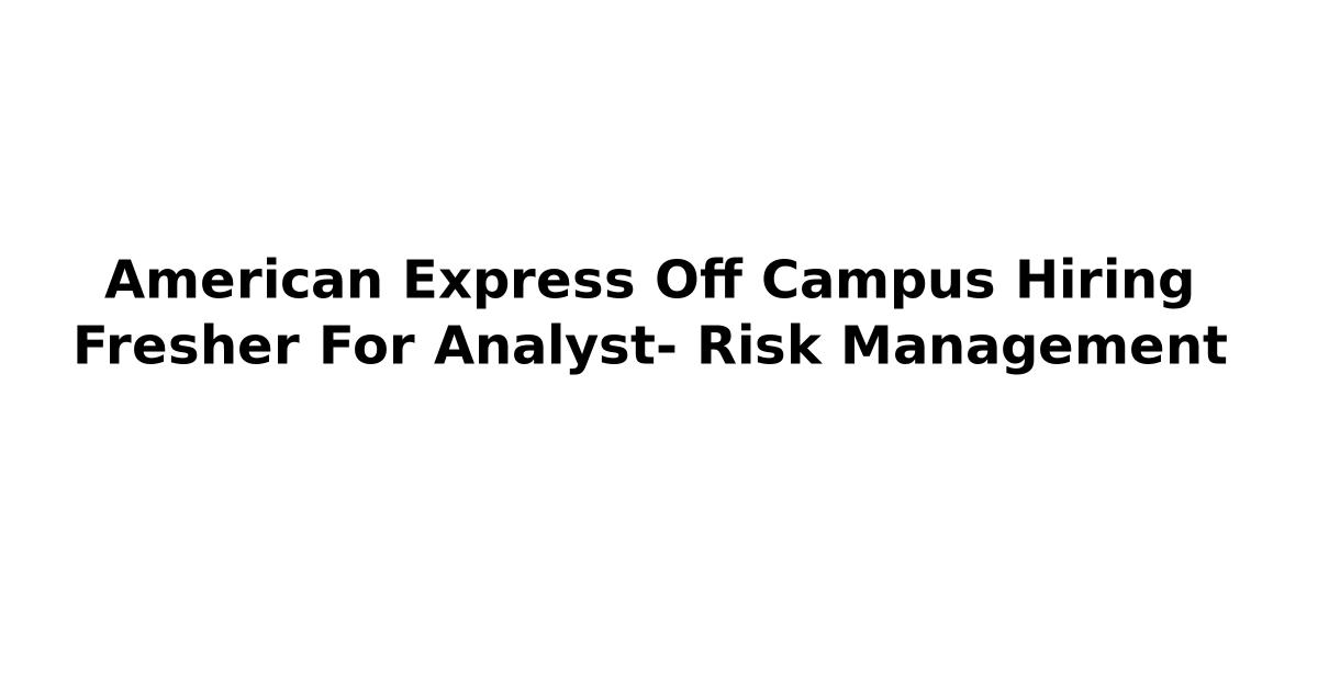 American Express Off Campus Hiring Fresher For Analyst- Risk Management