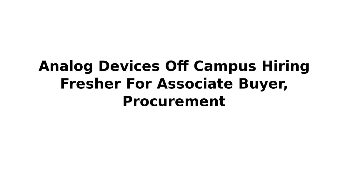 Analog Devices Off Campus Hiring Fresher For Associate Buyer, Procurement