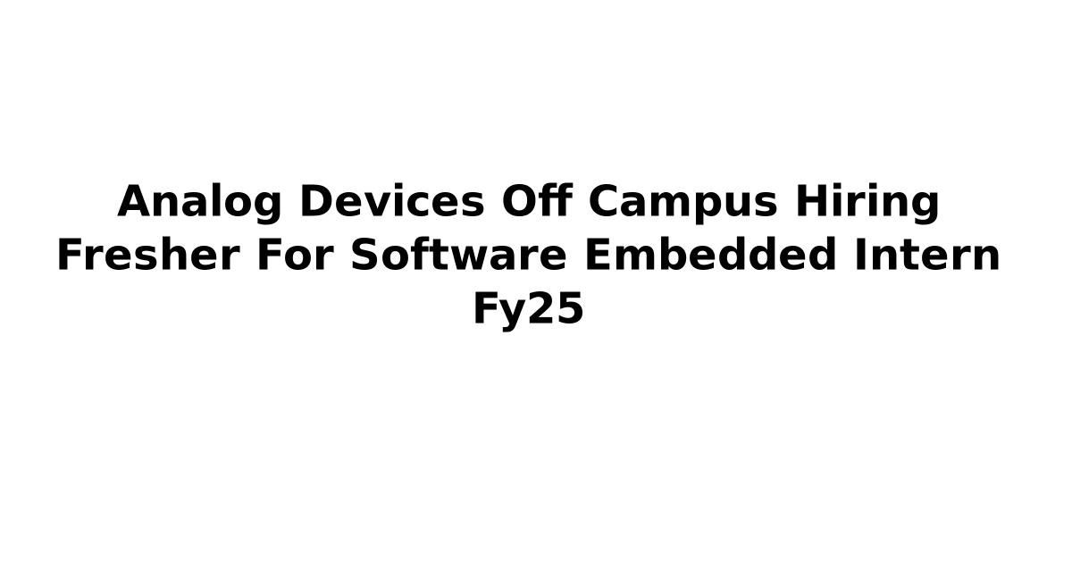 Analog Devices Off Campus Hiring Fresher For Software Embedded Intern Fy25