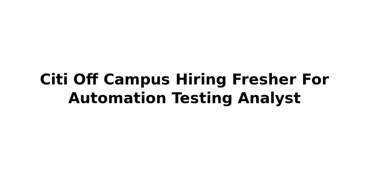 Citi Off Campus Hiring Fresher For Automation Testing Analyst