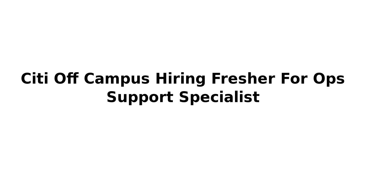 Citi Off Campus Hiring Fresher For Ops Support Specialist