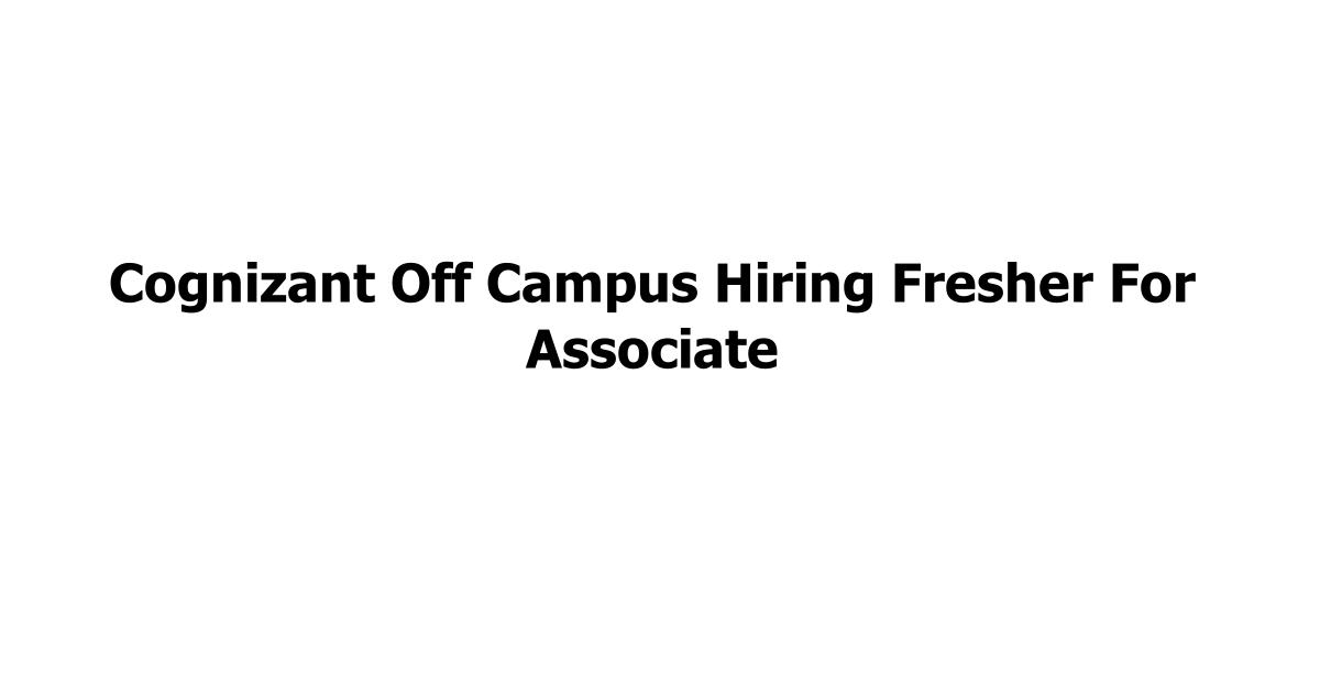 Cognizant Off Campus Hiring Fresher For Associate