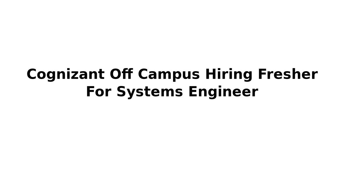 Cognizant Off Campus Hiring Fresher For Systems Engineer