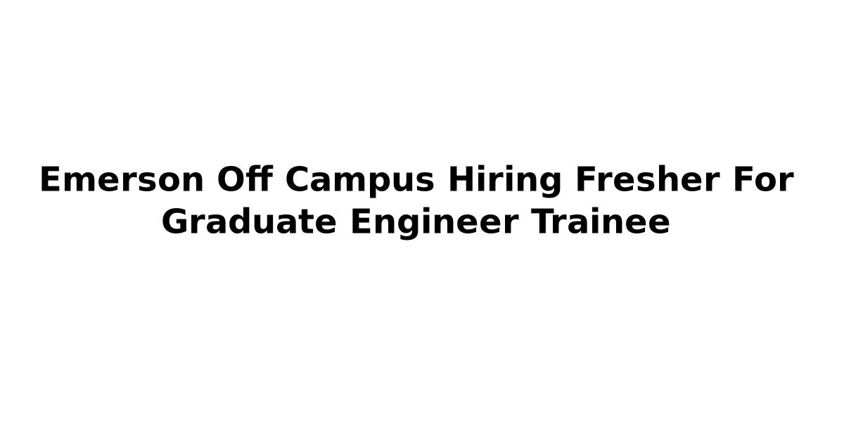 Emerson Off Campus Hiring Fresher For Graduate Engineer Trainee