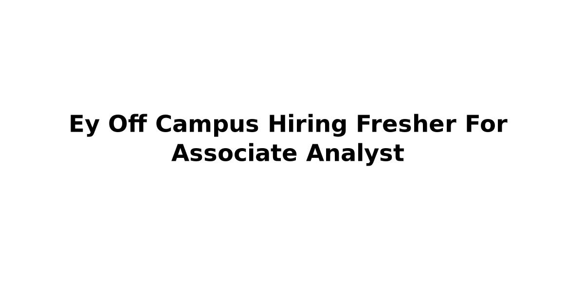 Ey Off Campus Hiring Fresher For Associate Analyst