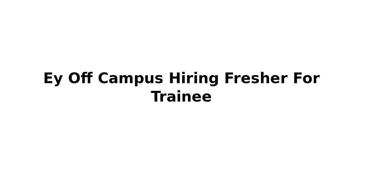 Ey Off Campus Hiring Fresher For Trainee