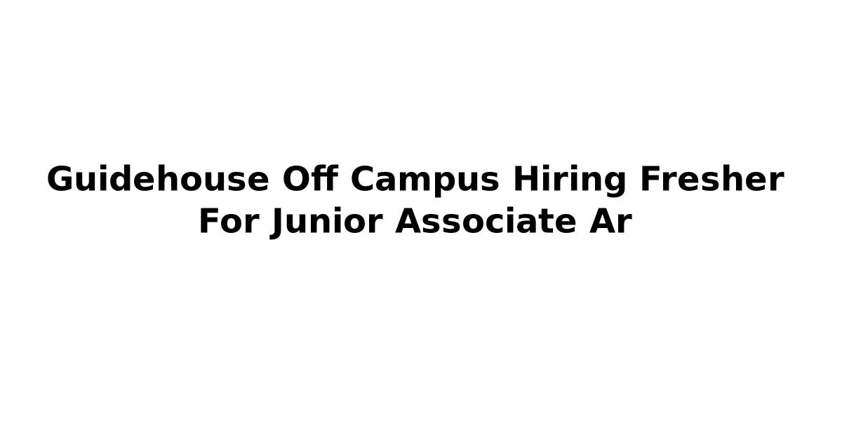 Guidehouse Off Campus Hiring Fresher For Junior Associate Ar