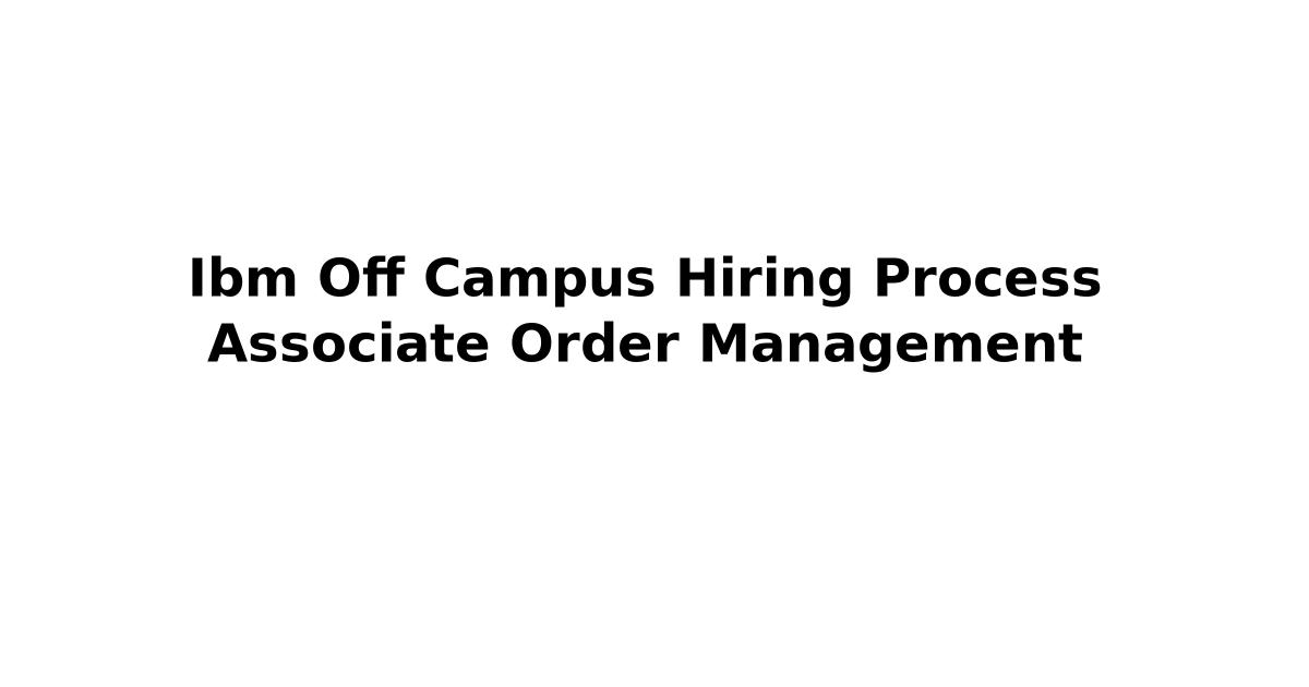 Ibm Off Campus Hiring Process Associate Order Management