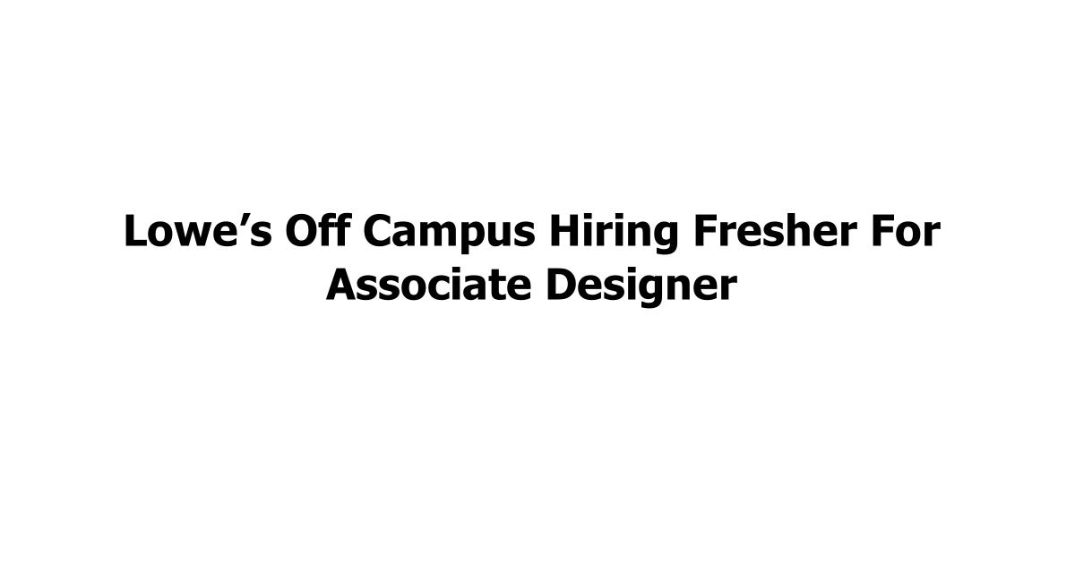 Lowe’s Off Campus Hiring Fresher For Associate Designer