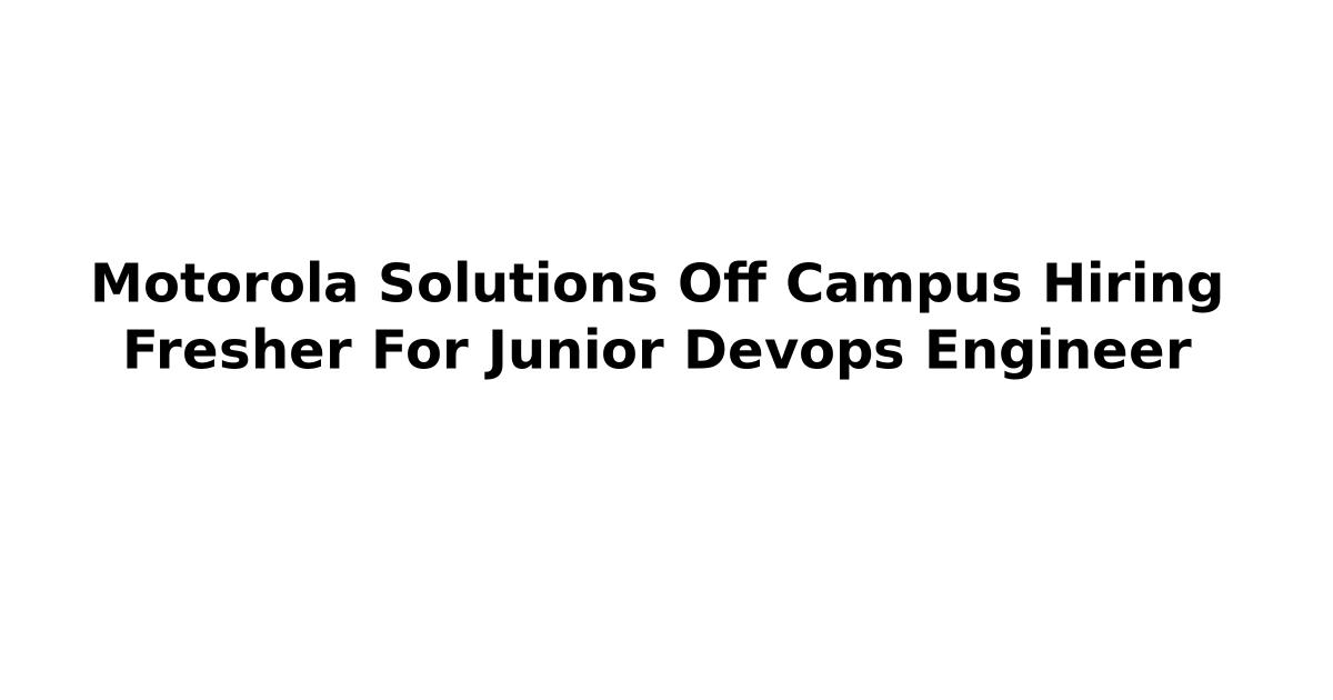 Motorola Solutions Off Campus Hiring Fresher For Junior Devops Engineer