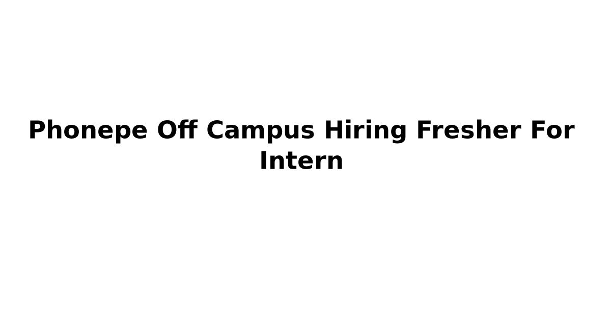 Phonepe Off Campus Hiring Fresher For Intern