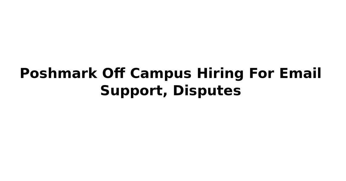 Poshmark Off Campus Hiring For Email Support, Disputes