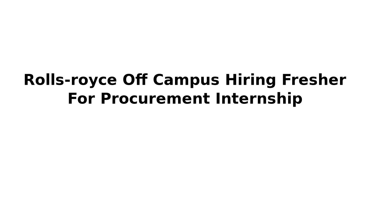 Rolls-royce Off Campus Hiring Fresher For Procurement Internship