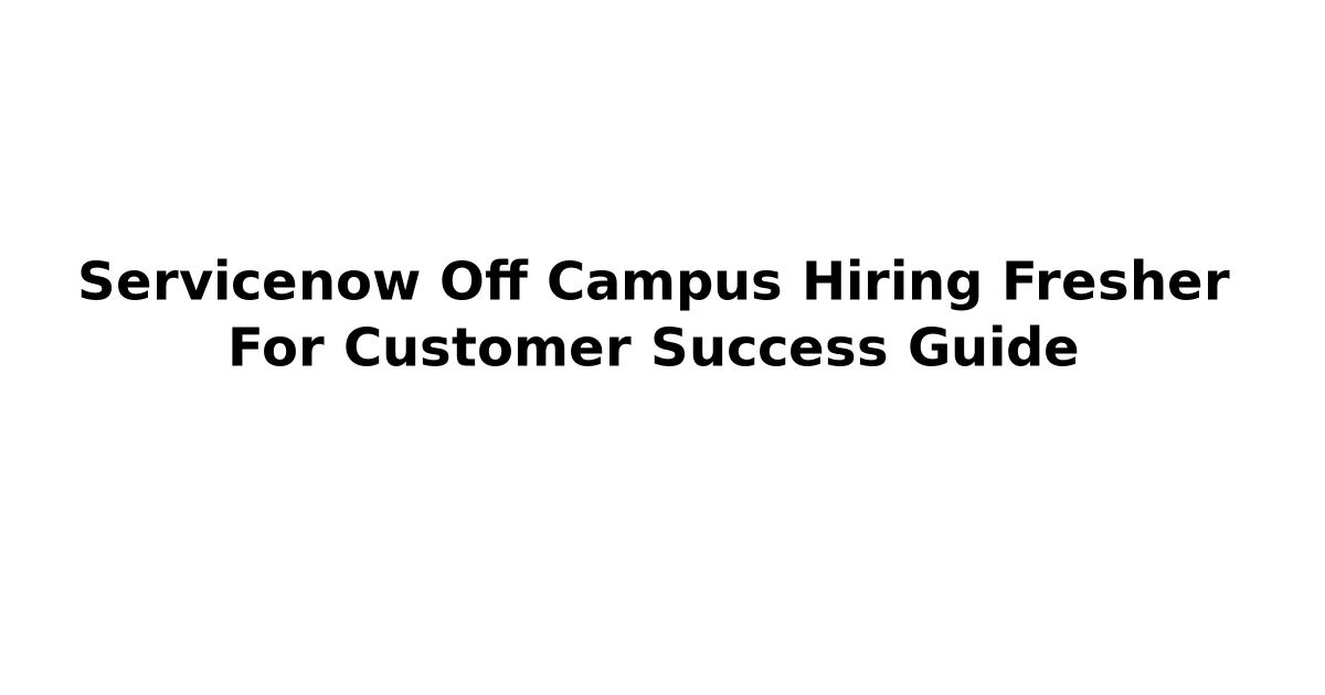 Servicenow Off Campus Hiring Fresher For Customer Success Guide