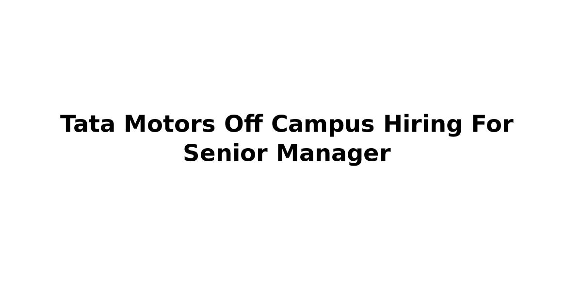 Tata Motors Off Campus Hiring For Senior Manager