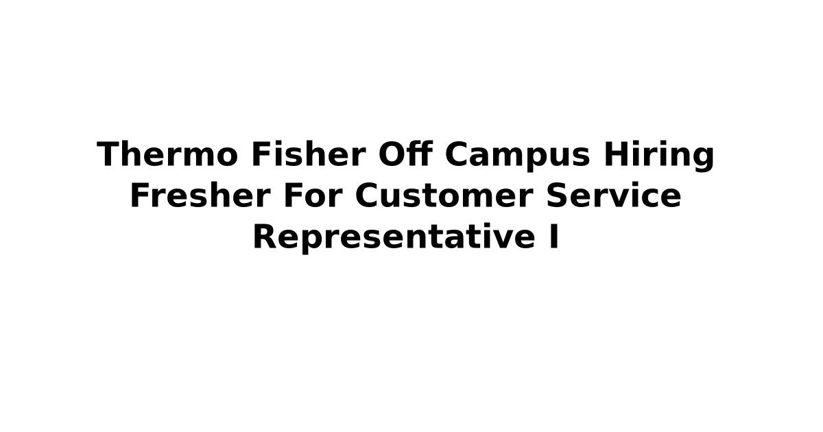 Thermo Fisher Off Campus Hiring Fresher For Customer Service Representative I