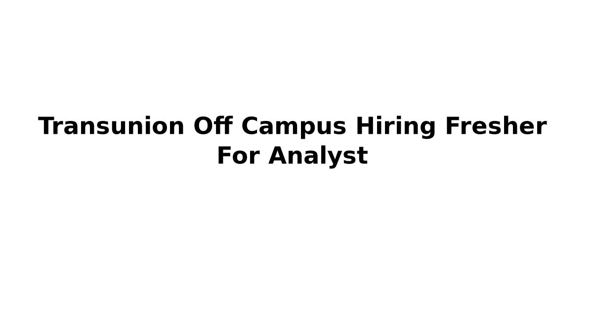 Transunion Off Campus Hiring Fresher For Analyst