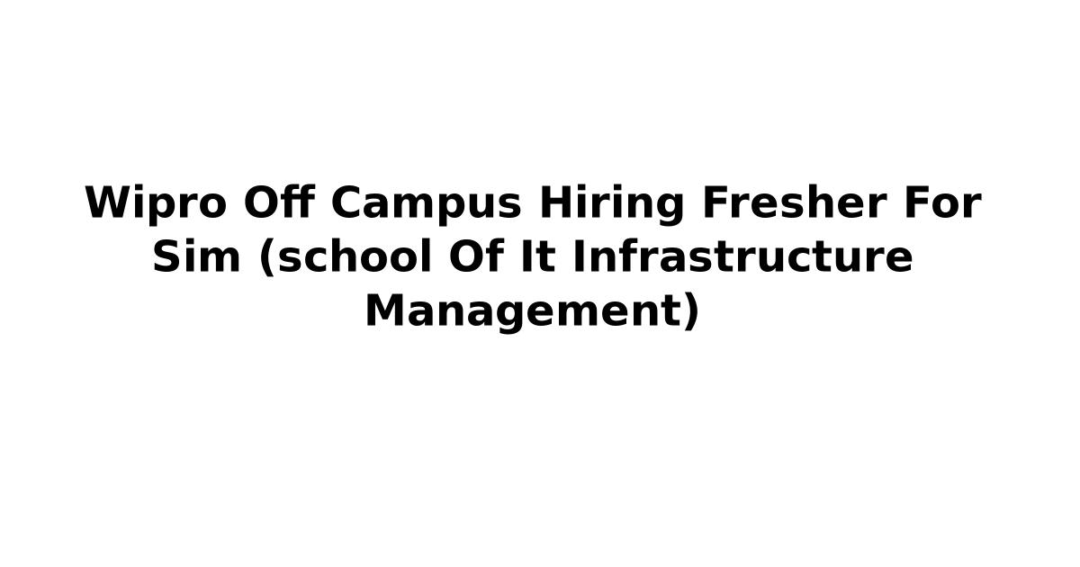 Wipro Off Campus Hiring Fresher For Sim (school Of It Infrastructure Management)