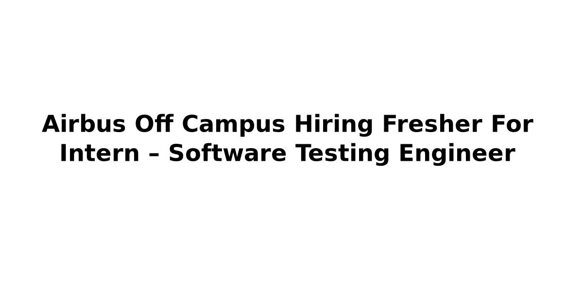 Airbus Off Campus Hiring Fresher For Intern – Software Testing Engineer