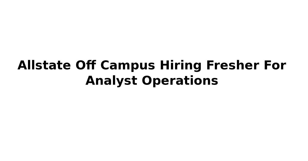 Allstate Off Campus Hiring Fresher For Analyst Operations