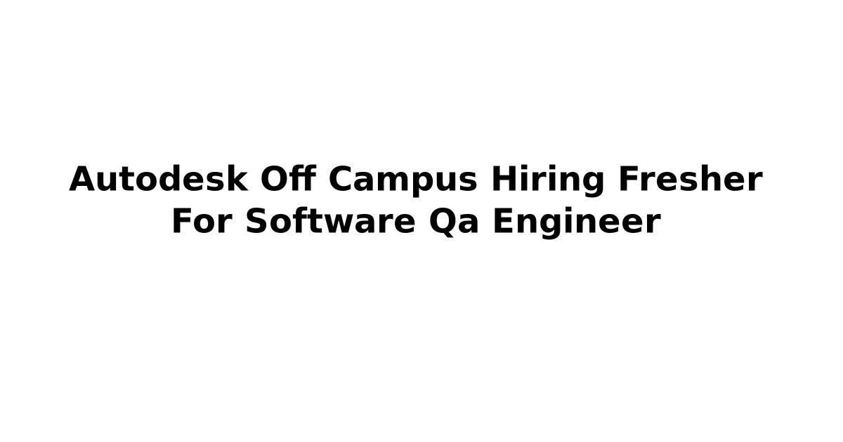 Autodesk Off Campus Hiring Fresher For Software Qa Engineer