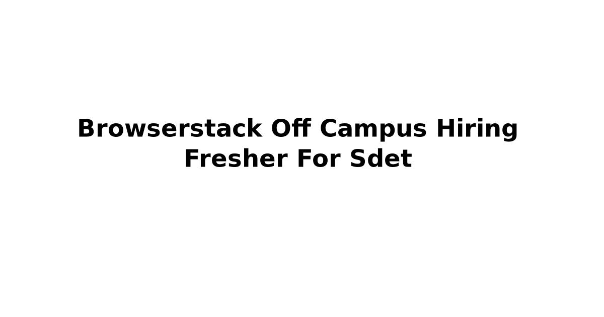Browserstack Off Campus Hiring Fresher For Sdet