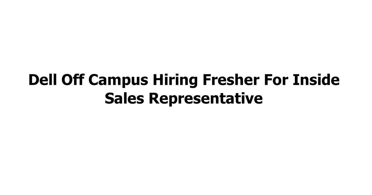 Dell Off Campus Hiring Fresher For Inside Sales Representative