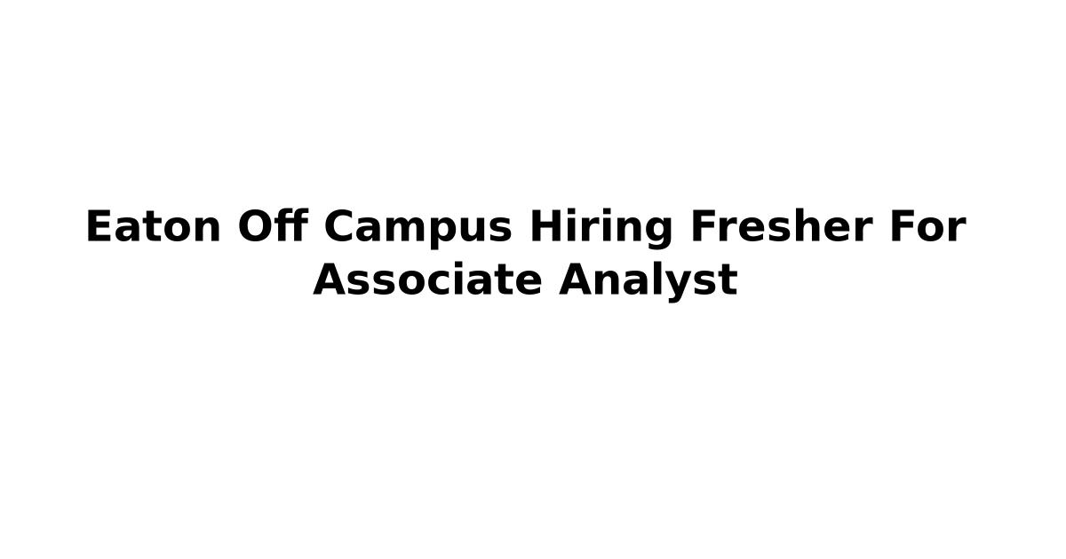 Eaton Off Campus Hiring Fresher For Associate Analyst