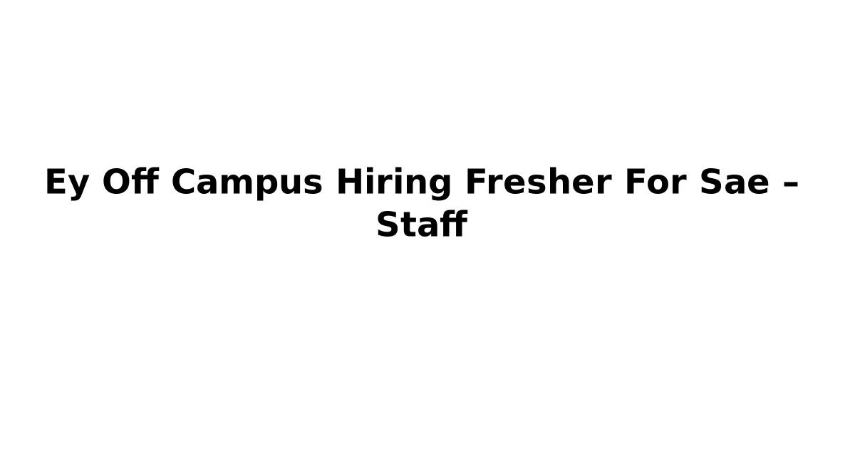 Ey Off Campus Hiring Fresher For Sae – Staff