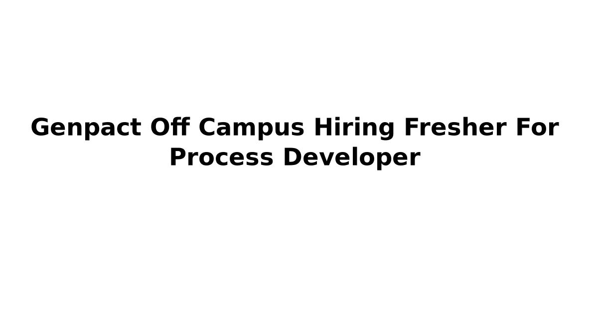 Genpact Off Campus Hiring Fresher For Process Developer