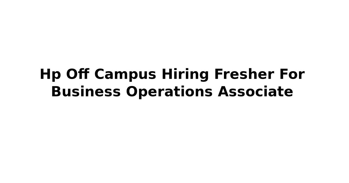 Hp Off Campus Hiring Fresher For Business Operations Associate