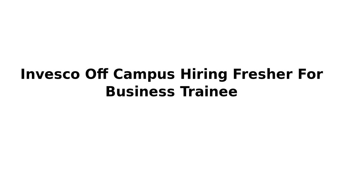 Invesco Off Campus Hiring Fresher For Business Trainee
