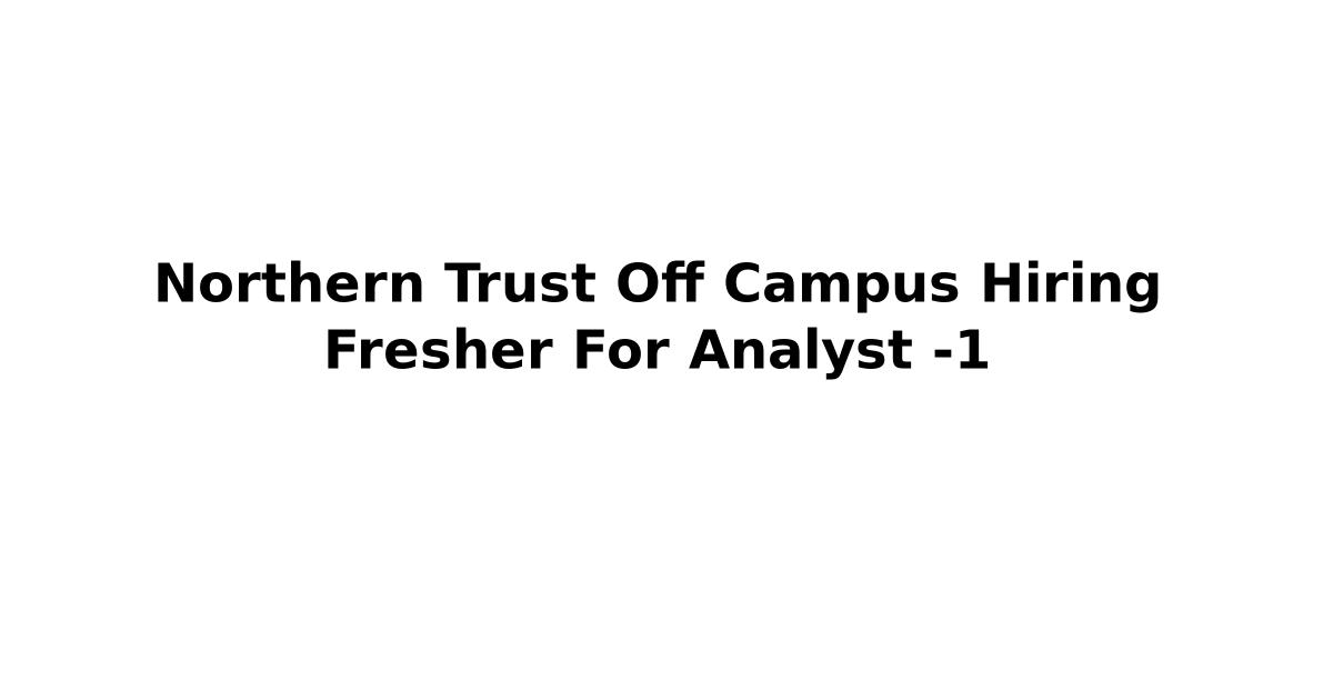 Northern Trust Off Campus Hiring Fresher For Analyst -1