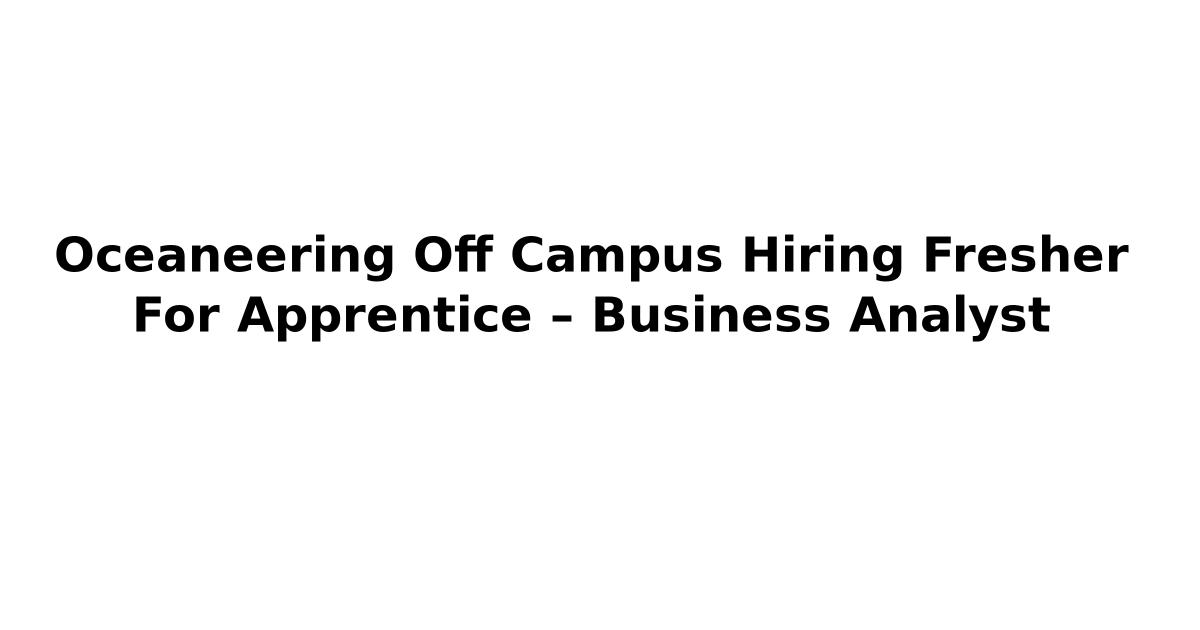 Oceaneering Off Campus Hiring Fresher For Apprentice – Business Analyst