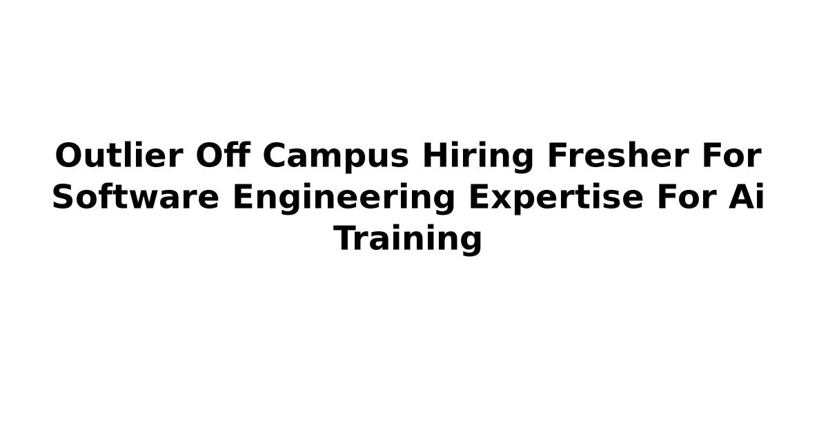 Outlier Off Campus Hiring Fresher For Software Engineering Expertise For Ai Training