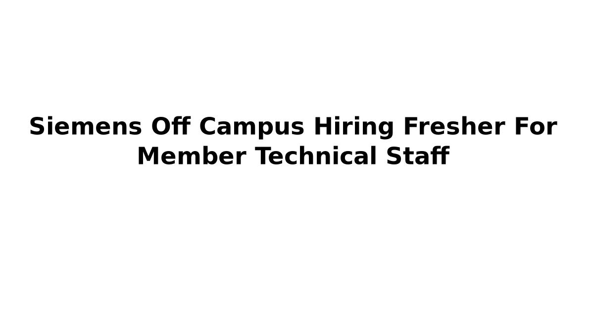 Siemens Off Campus Hiring Fresher For Member Technical Staff