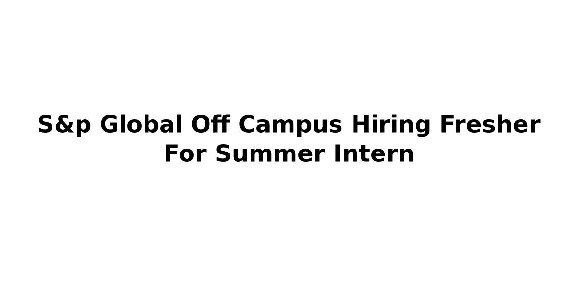 S&p Global Off Campus Hiring Fresher For Summer Intern