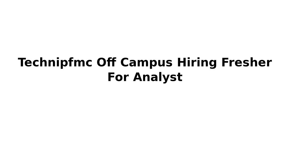 Technipfmc Off Campus Hiring Fresher For Analyst