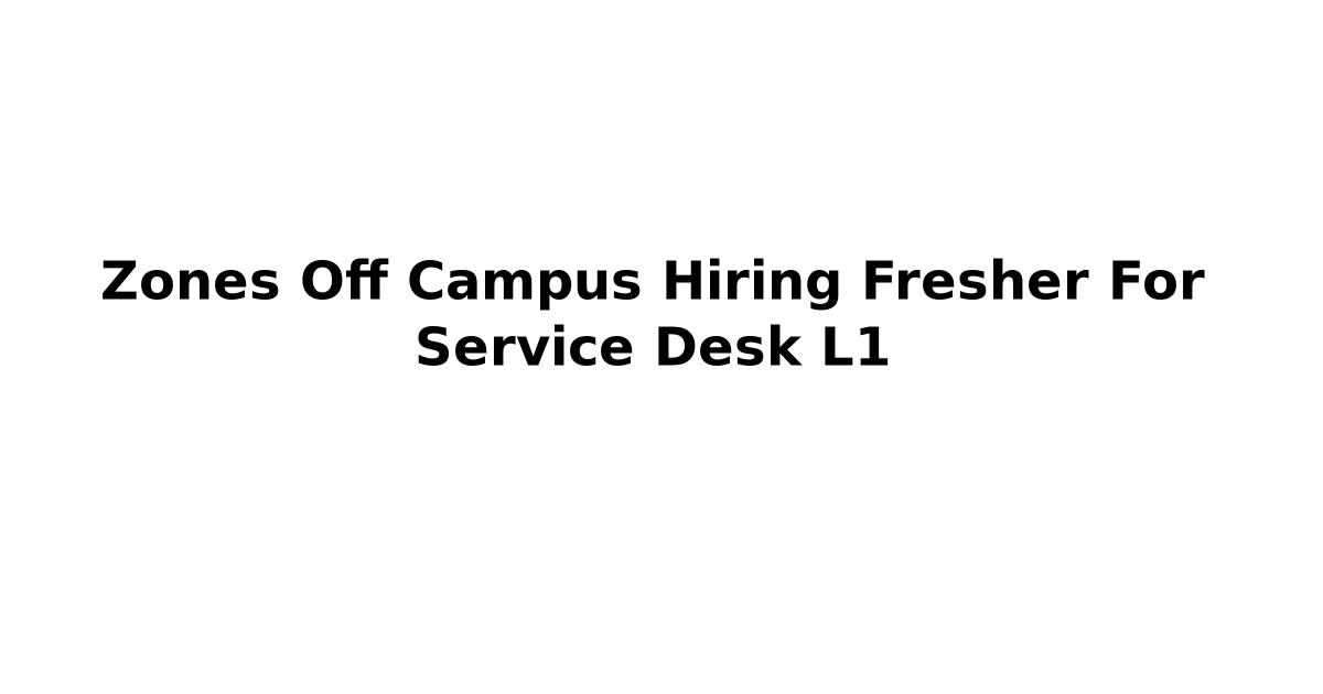 Zones Off Campus Hiring Fresher For Service Desk L1