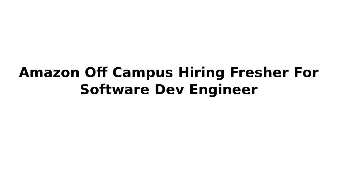 Amazon Off Campus Hiring Fresher For Software Dev Engineer
