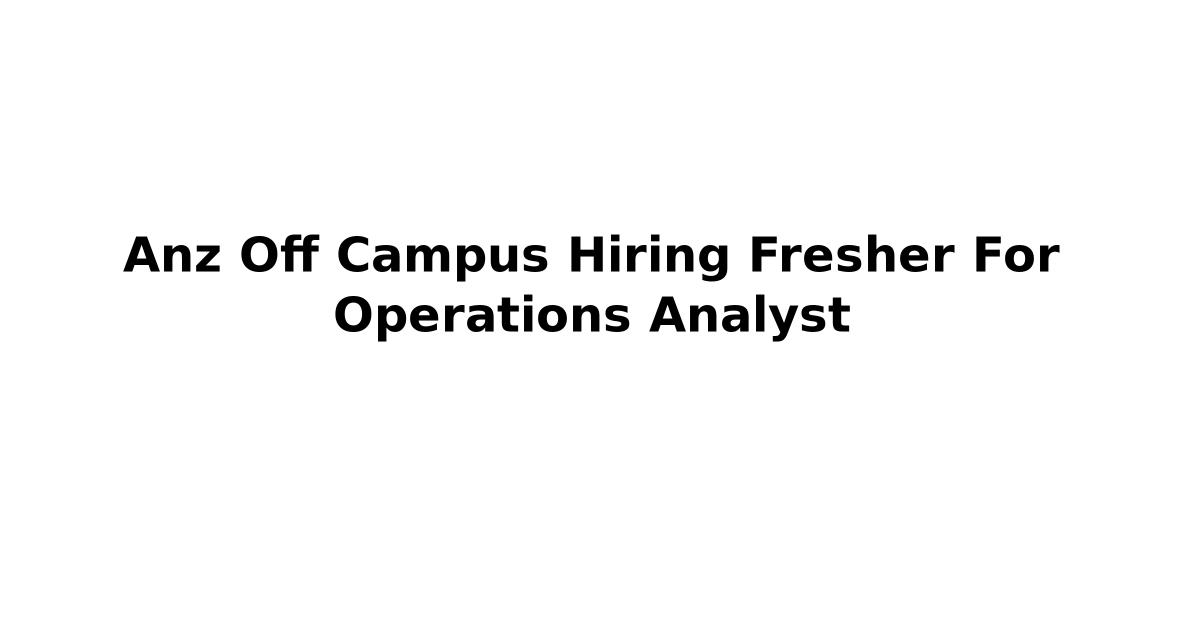 Anz Off Campus Hiring Fresher For Operations Analyst