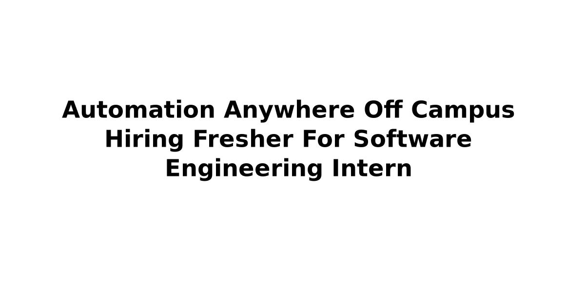 Automation Anywhere Off Campus Hiring Fresher For Software Engineering Intern