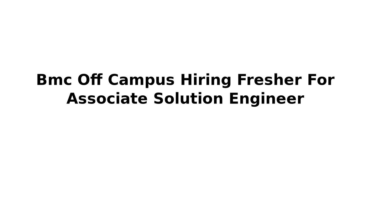 Bmc Off Campus Hiring Fresher For Associate Solution Engineer