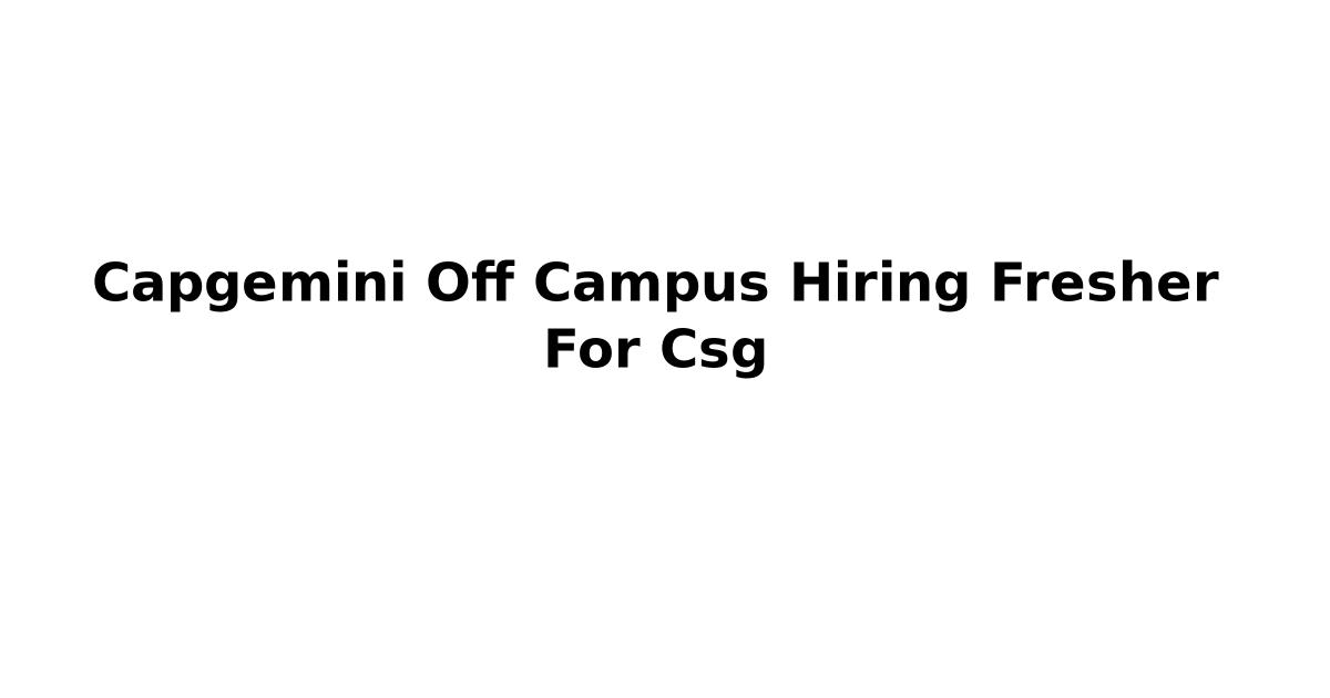 Capgemini Off Campus Hiring Fresher For Csg