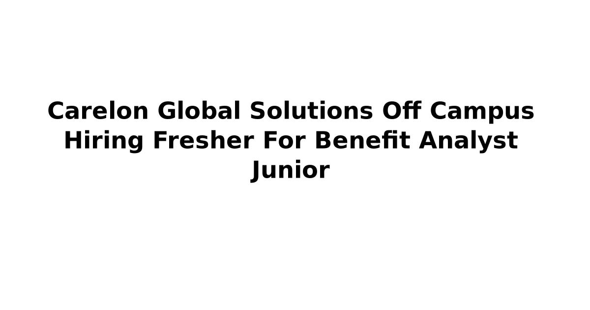 Carelon Global Solutions Off Campus Hiring Fresher For Benefit Analyst Junior