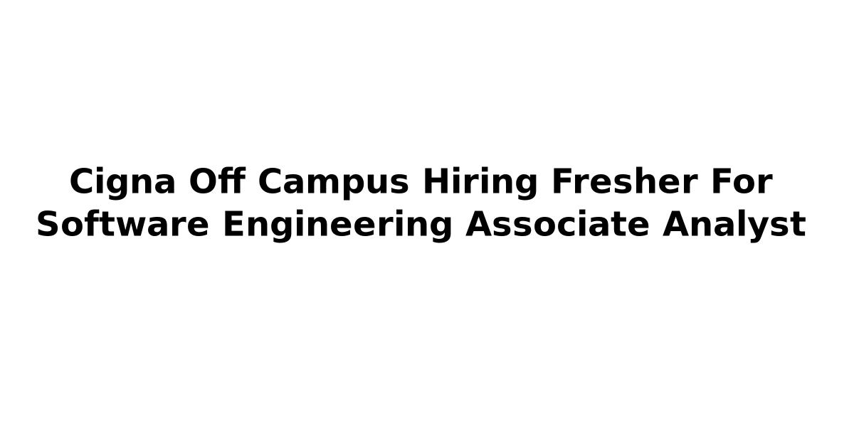 Cigna Off Campus Hiring Fresher For Software Engineering Associate Analyst