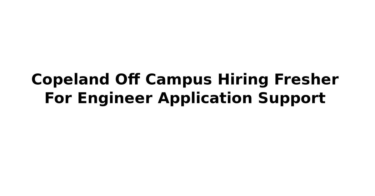 Copeland Off Campus Hiring Fresher For Engineer Application Support