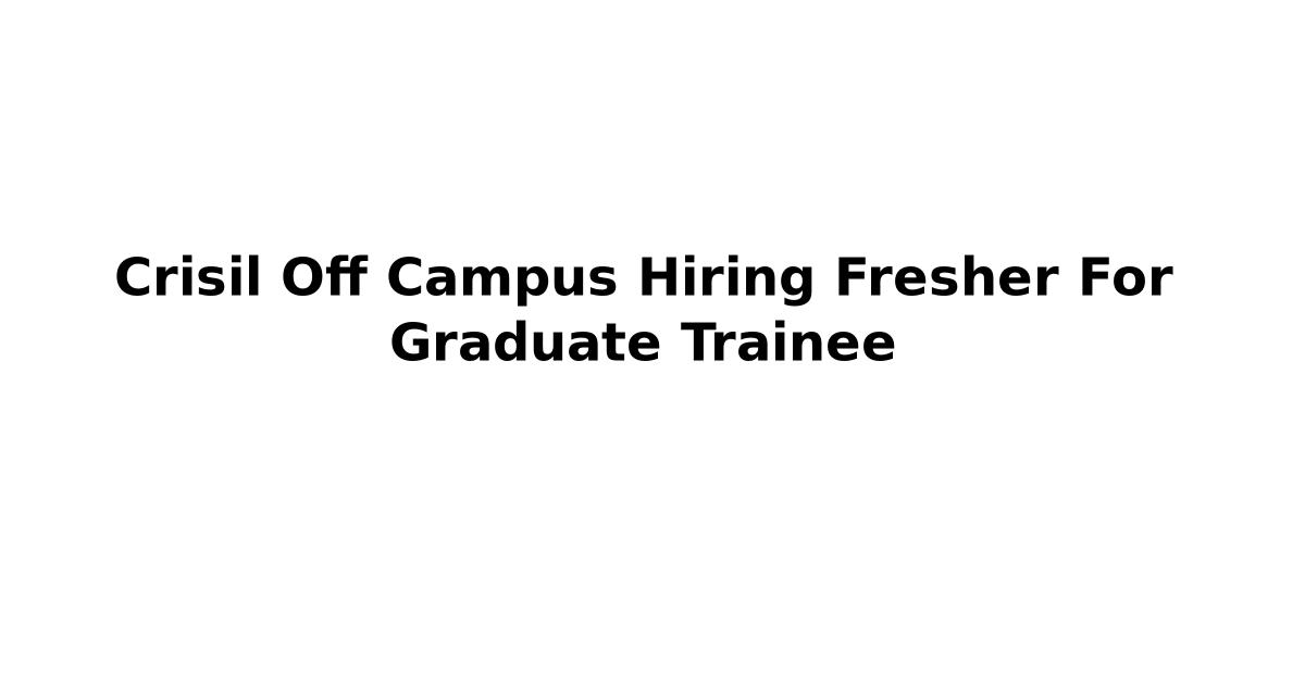 Crisil Off Campus Hiring Fresher For Graduate Trainee
