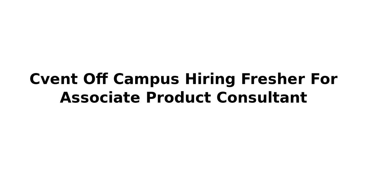 Cvent Off Campus Hiring Fresher For Associate Product Consultant
