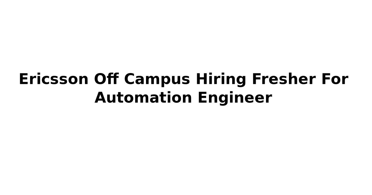 Ericsson Off Campus Hiring Fresher For Automation Engineer